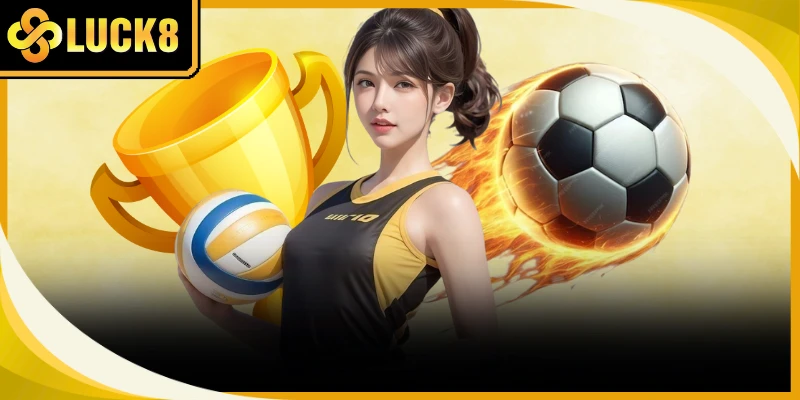 Những loại hình đặt cược thể thao Luck8 đa dạng đáp ứng hoàn hảo nhu cầu